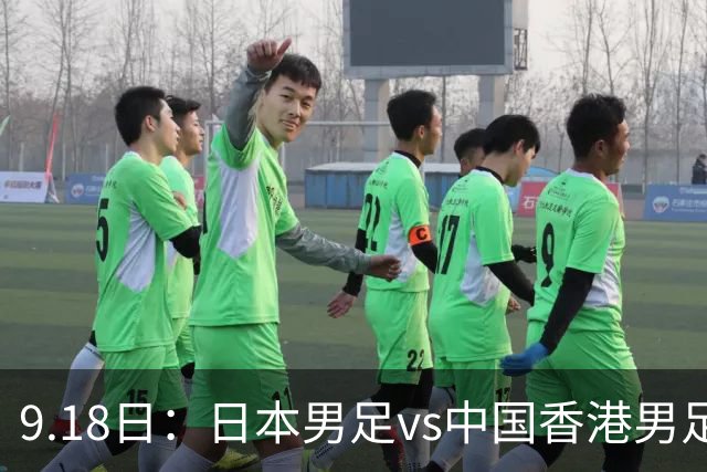 9.18日：日本男足vs中国香港男足日本派出了U21参加亚运会